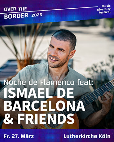 Noche de Flamenco ISMAEL DE BARCELONA & FRIENDS - Over-the-Border-Festival-Bonn_2026 Noche de Flamenco ISMAEL DE BARCELONA & FRIENDS